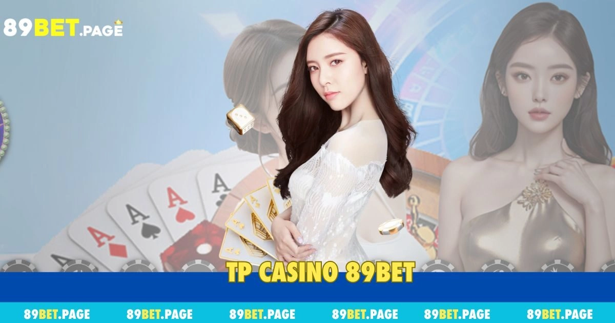 TP Casino 89bet – Sảnh Game Top 1 Với Trải Nghiệm Chân Thực